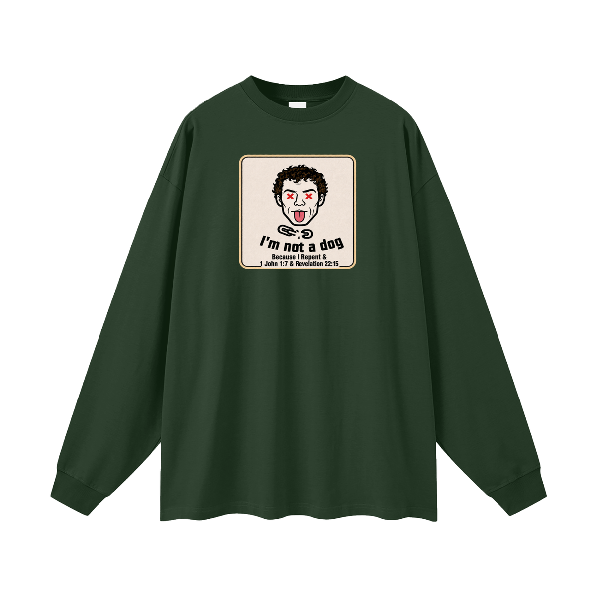 I'm not a dog Because I Repent & 1 John 1:7 & Revelation 22:15 Long Sleeve T-Shirt