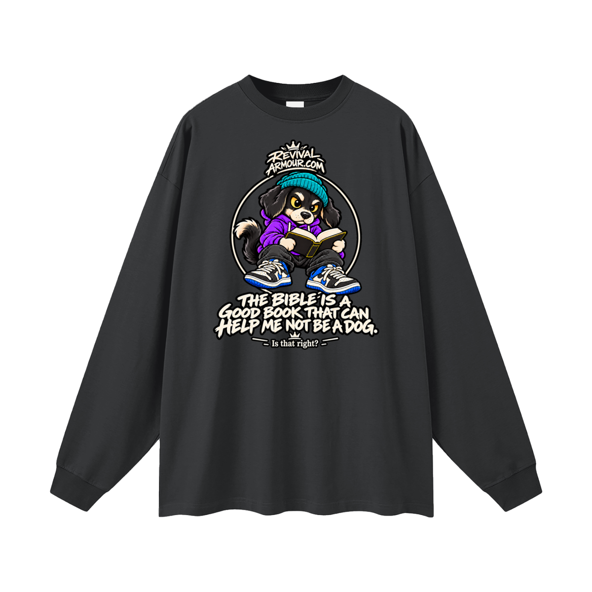 REVIVALARMOUR.COM THE BIBLE IS A GOOD BOOK THAT CAN HELP ME NOT BE A DOG. Is that right? Long Sleeve T-Shirt