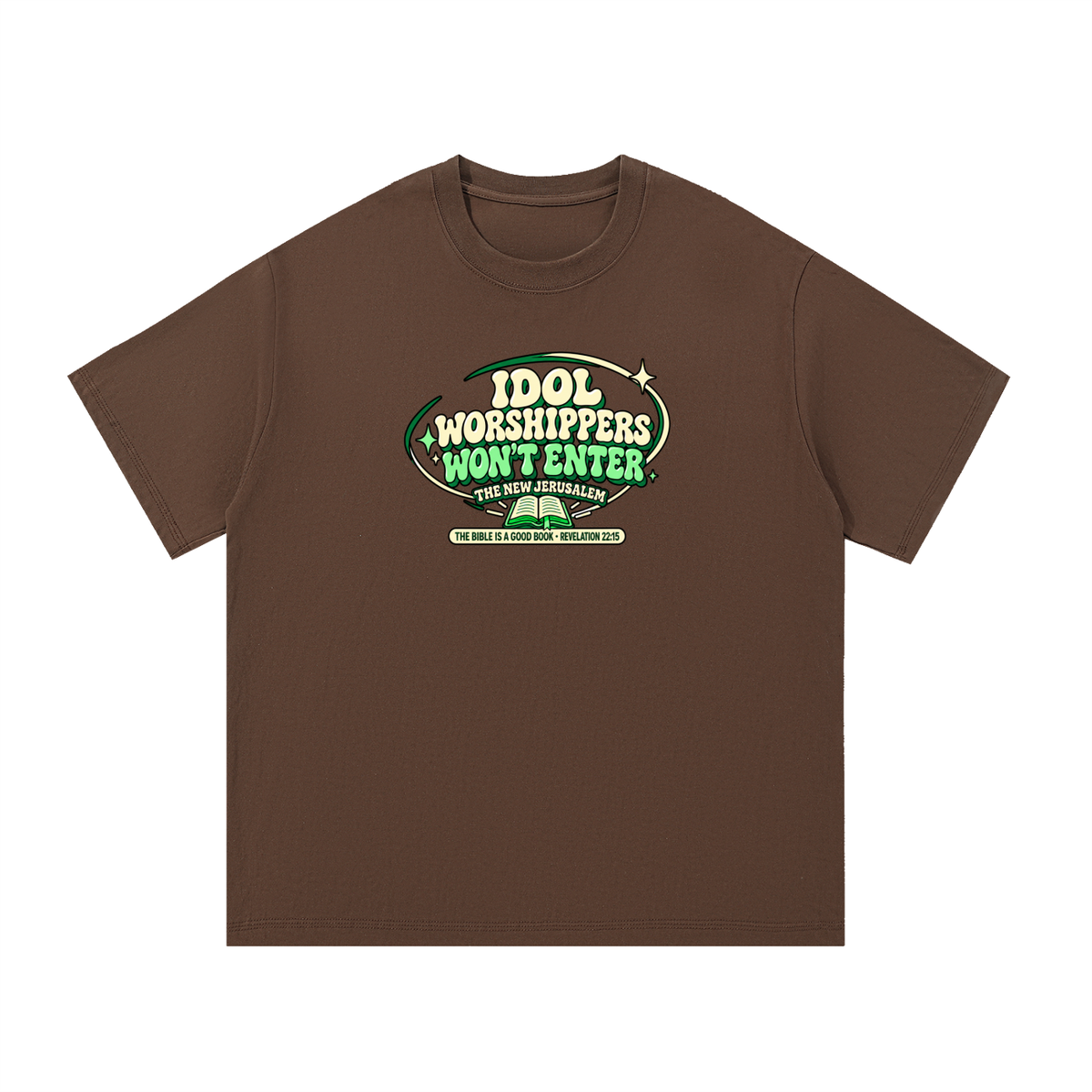 IDOL WORSHIPPERS WON'T ENTER THE NEW JERUSALEM THE BIBLE IS A GOOD BOOK . REVELATION 22:15 T-Shirt