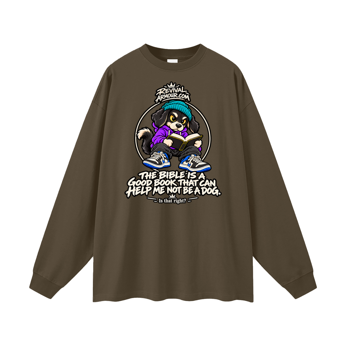 REVIVALARMOUR.COM THE BIBLE IS A GOOD BOOK THAT CAN HELP ME NOT BE A DOG. Is that right? Long Sleeve T-Shirt