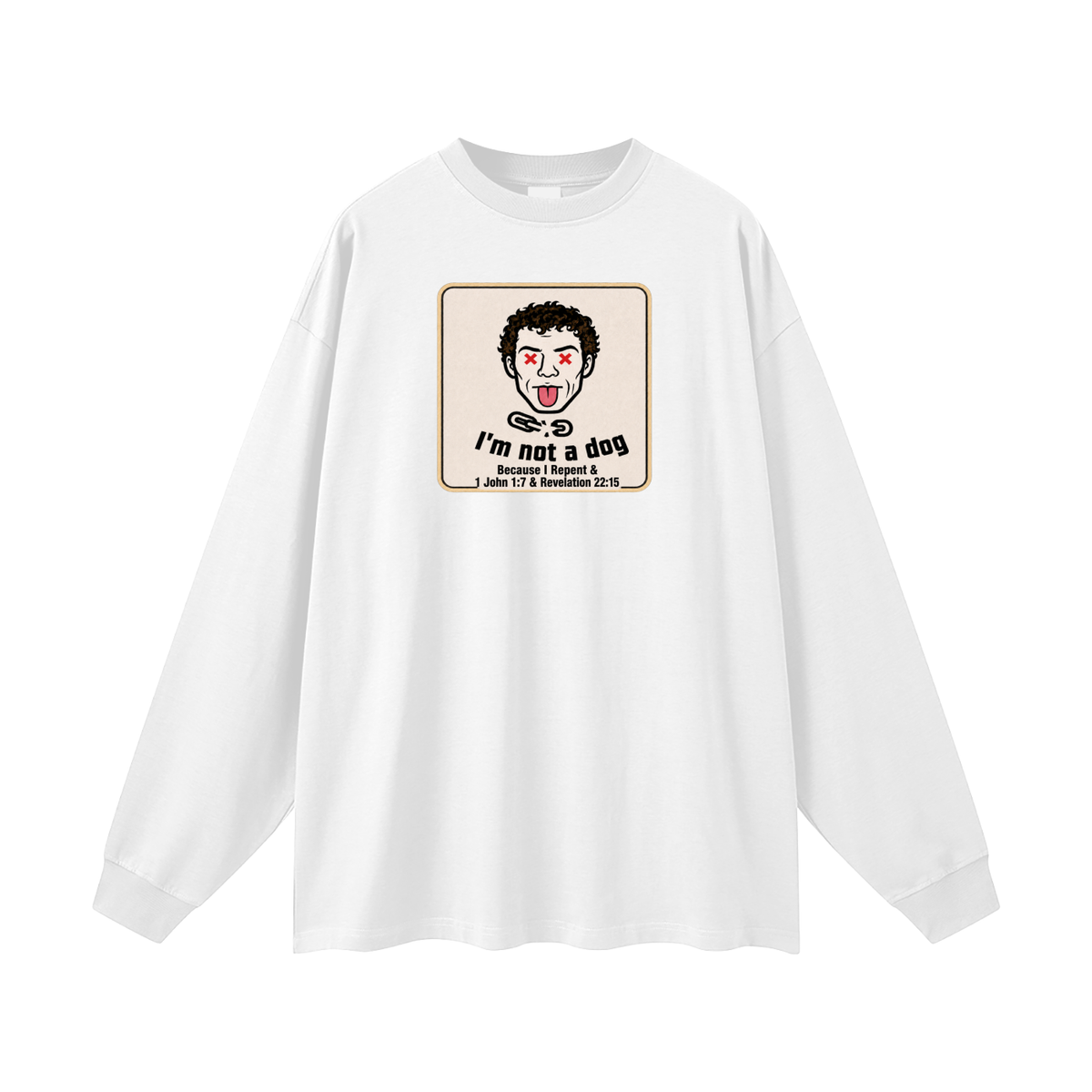 I'm not a dog Because I Repent & 1 John 1:7 & Revelation 22:15 Long Sleeve T-Shirt