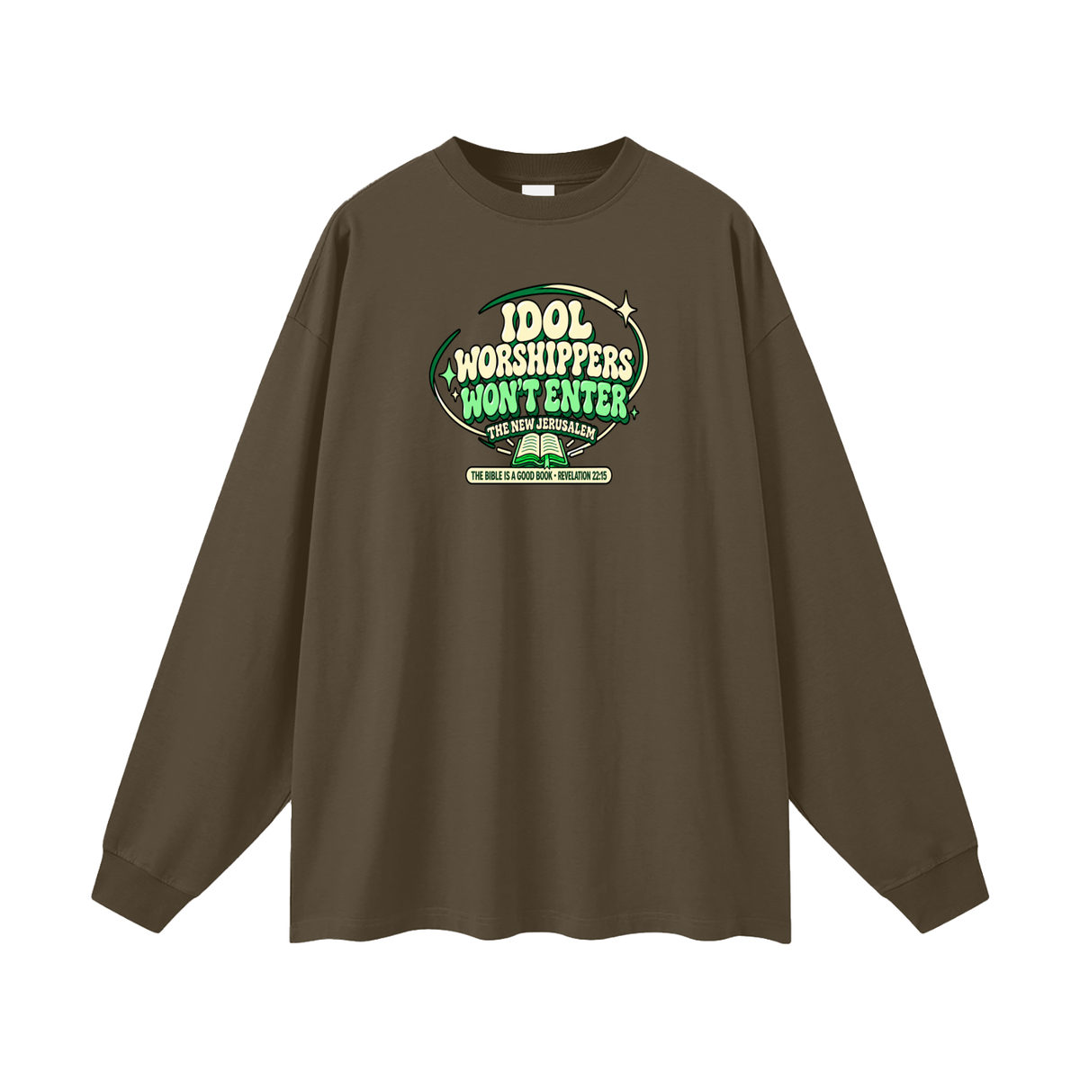 IDOL WORSHIPPERS WON'T ENTER THE NEW JERUSALEM THE BIBLE IS A GOOD BOOK . REVELATION 22:15 Long Sleeve T-Shirt