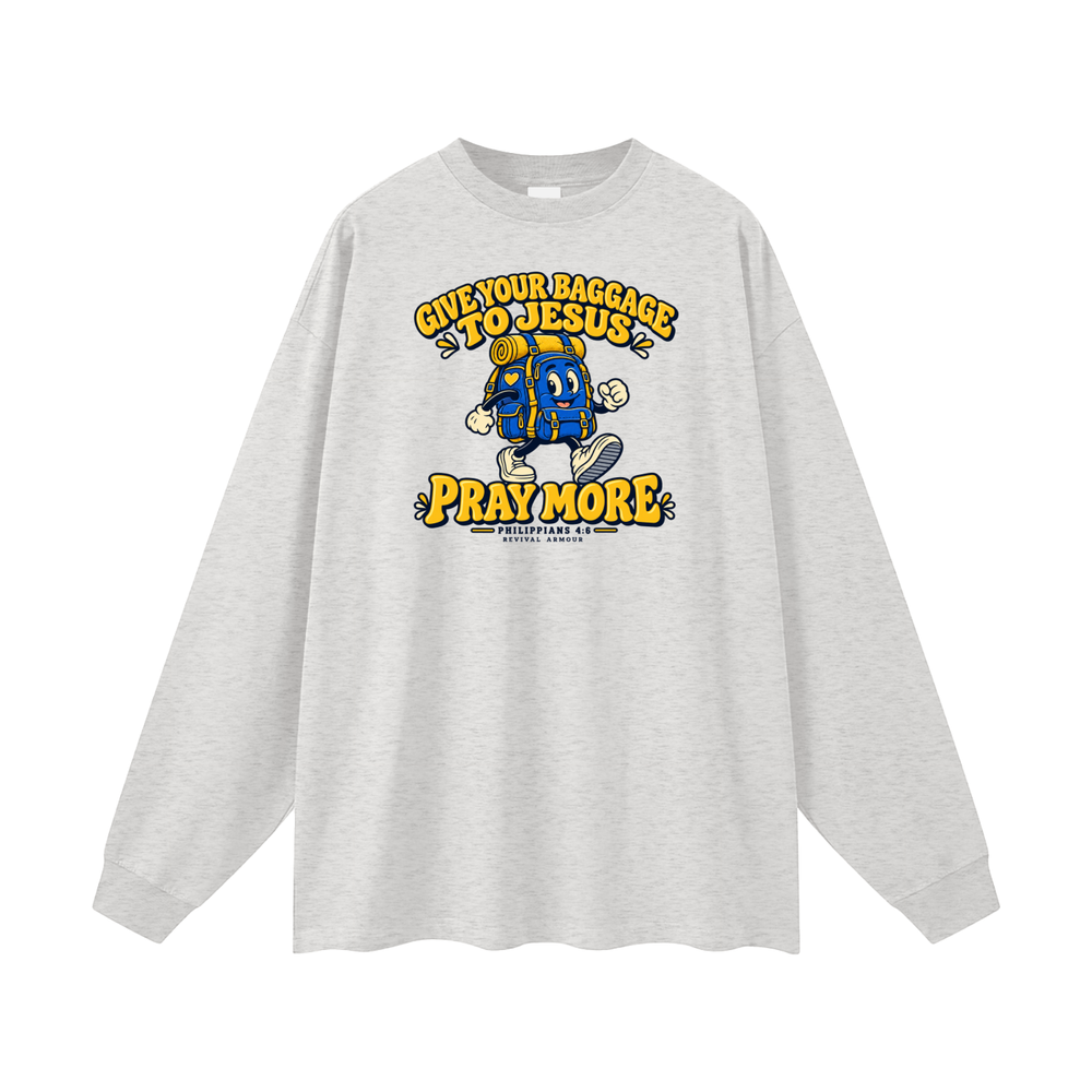 GIVE YOUR BAGGAGE TO JESUS PRAY MORE - PHILIPPIANS 4:6 - Long Sleeve T-Shirt