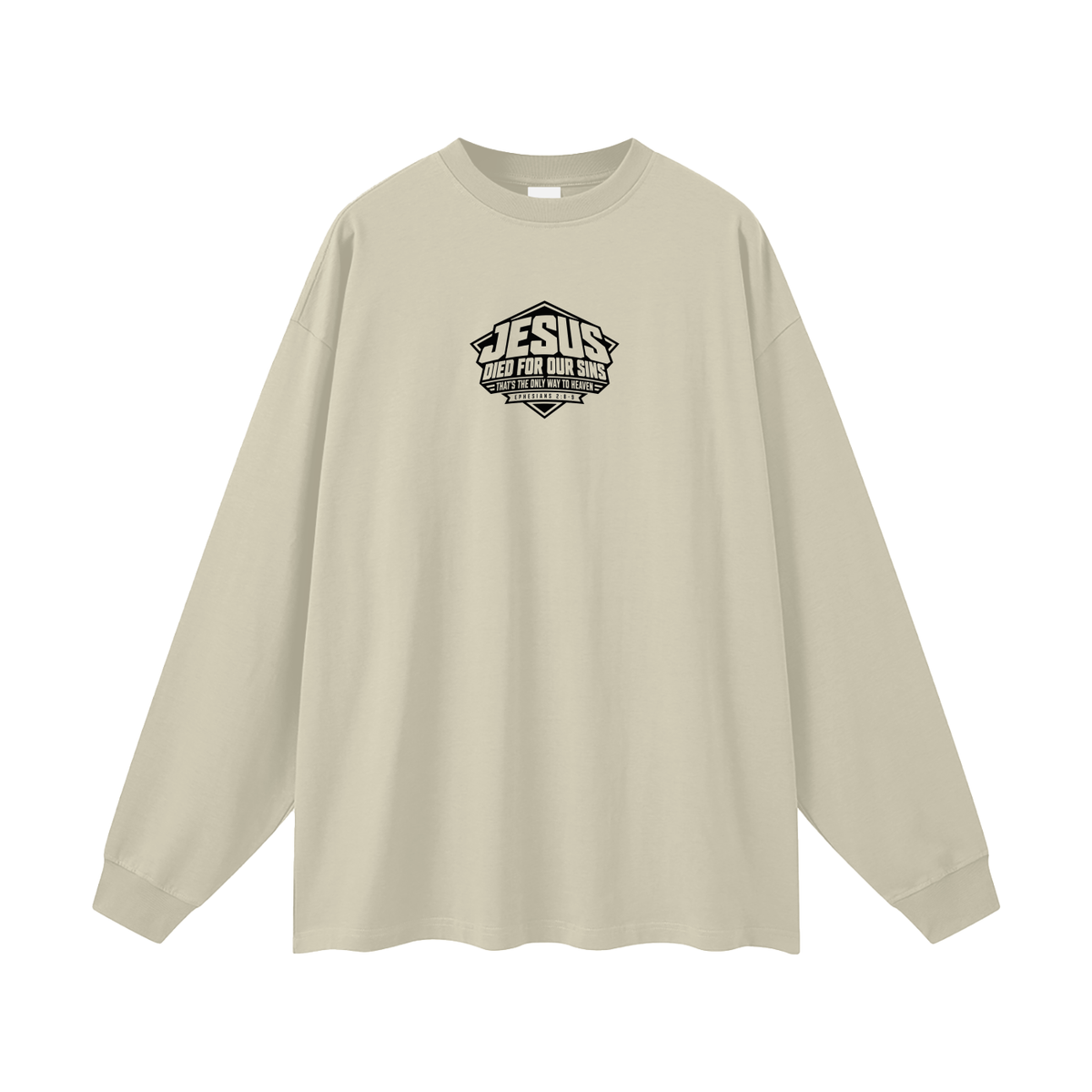 JESUS DIED FOR OUR SINS THAT'S THE ONLY WAY TO HEAVEN (EPHESIANS 2:8-9) Long Sleeve T-Shirt
