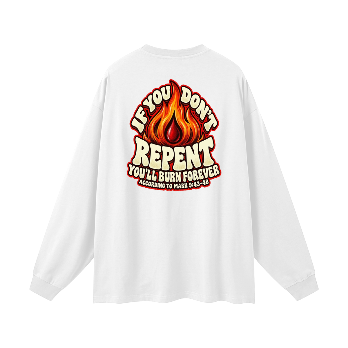 REDEEMED BY THE BLOOD OF JESUS ACCORDING TO EPHESIANS 1:7 IF YOU DON'T REPENT YOU'LL BURN FOREVER ACCORDING TO MARK 9:43-48 Long Sleeve T-Shirt
