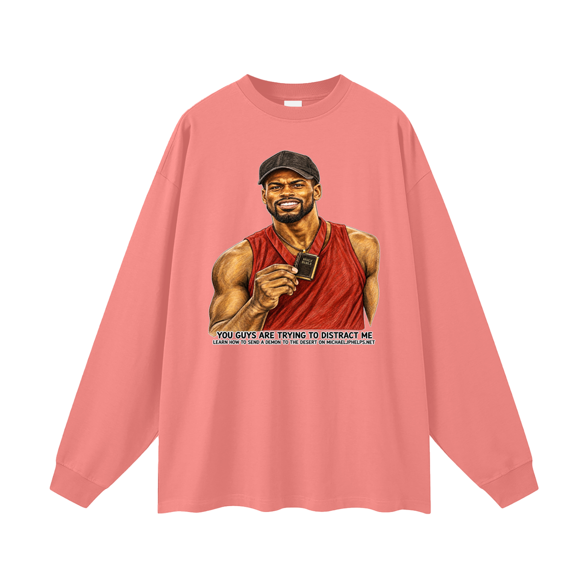YOU GUYS ARE TRYING TO DISTRACT ME LEARN HOW TO SEND A DEMON TO THE DESERT ON MICHAELJPHELPS.NET Long Sleeve T-Shirt