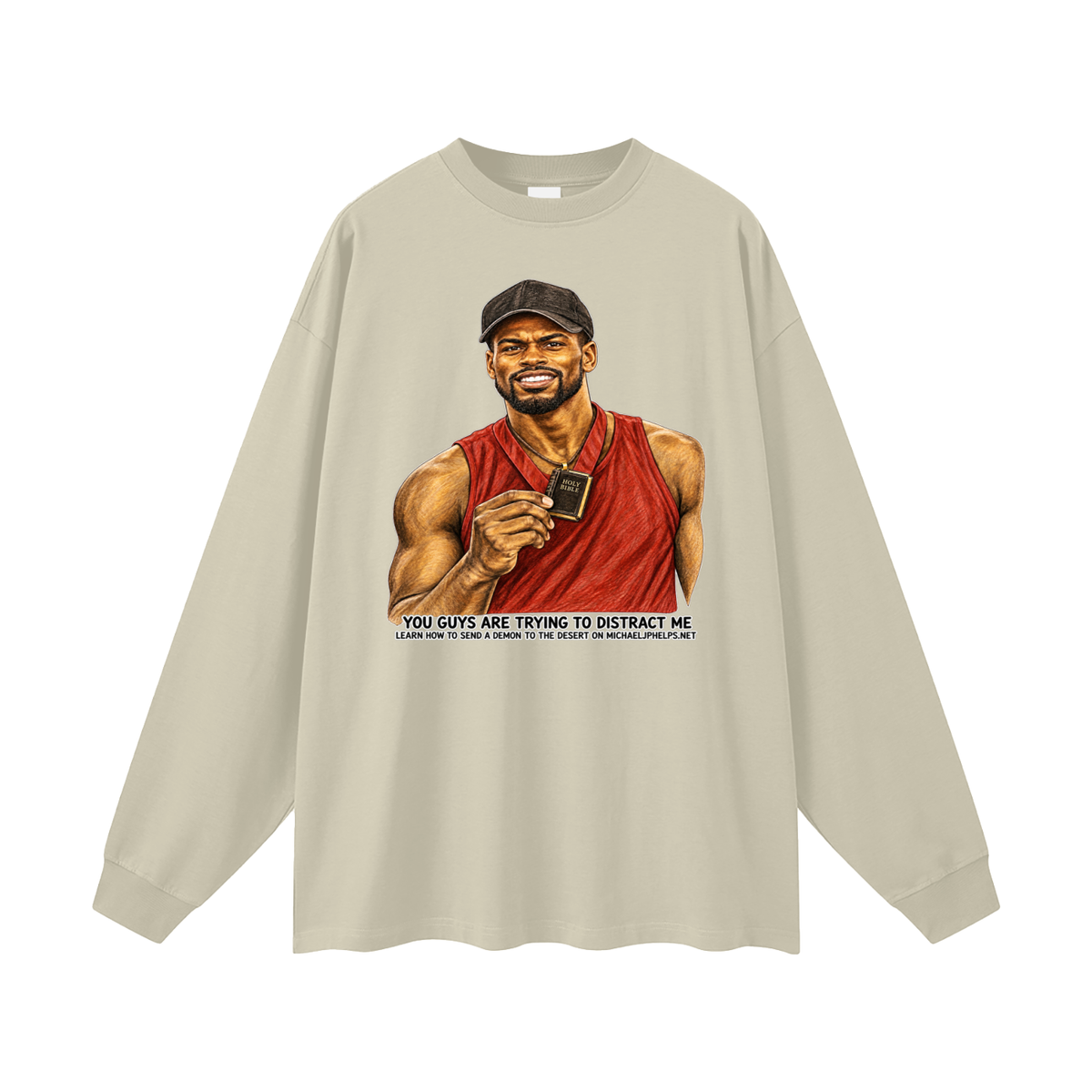 YOU GUYS ARE TRYING TO DISTRACT ME LEARN HOW TO SEND A DEMON TO THE DESERT ON MICHAELJPHELPS.NET Long Sleeve T-Shirt
