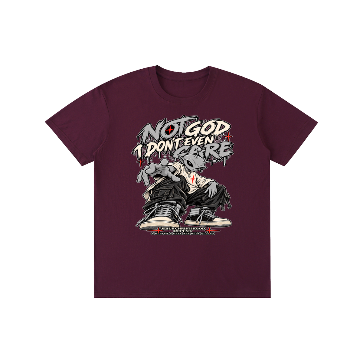 NOT GOD I DON'T EVEN CARE JESUS CHRIST IS GOD REPENT & HEAVEN & HELL ARE REAL PLACES T-Shirt