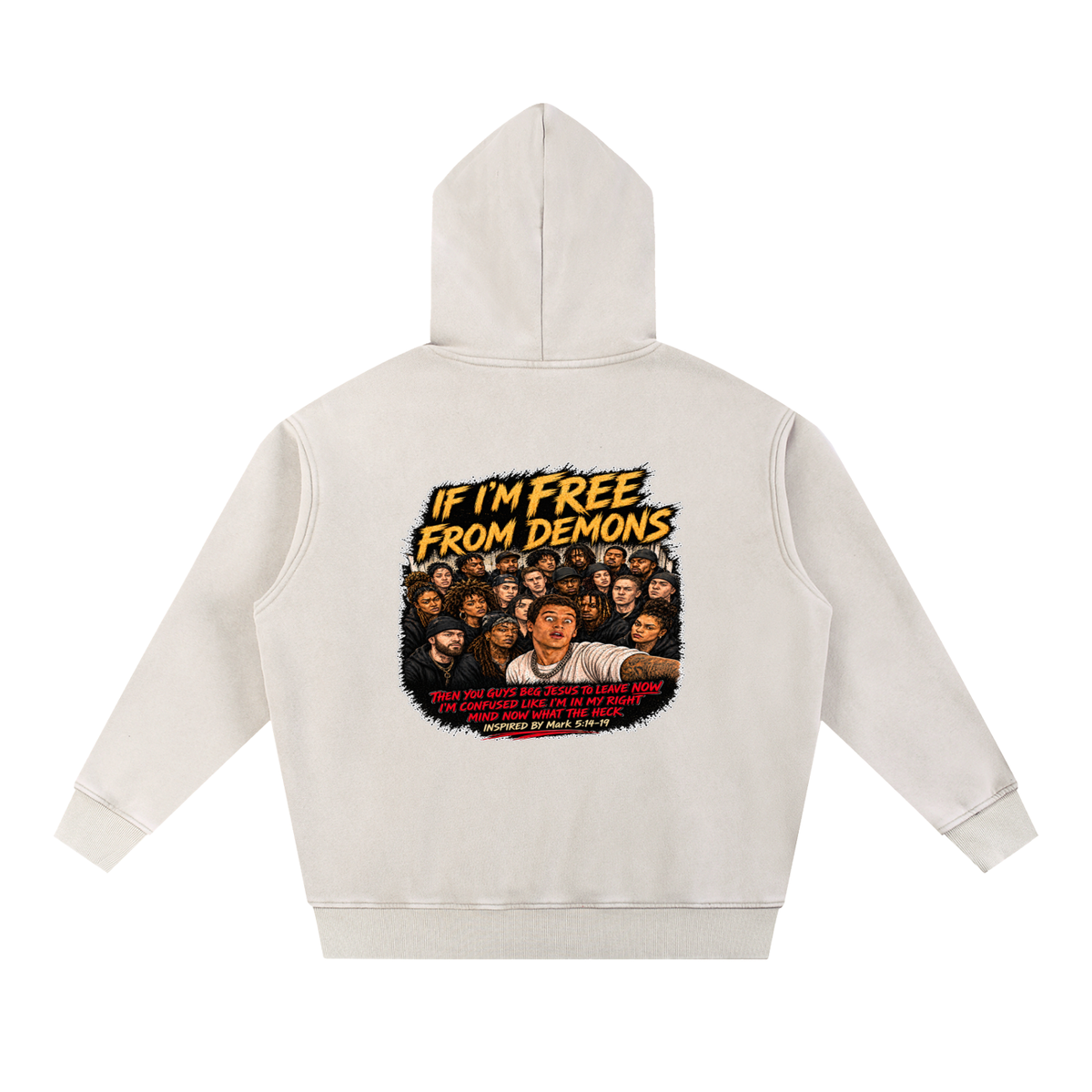 IF I'M FREE FROM DEMONS THEN YOU GUYS BEG JESUS TO LEAVE NOW I'M CONFUSED LIKE I'M IN MY RIGHT MIND NOW WHAT THE HECK INSPIRED BY Mark 5:14-19 Hoodie