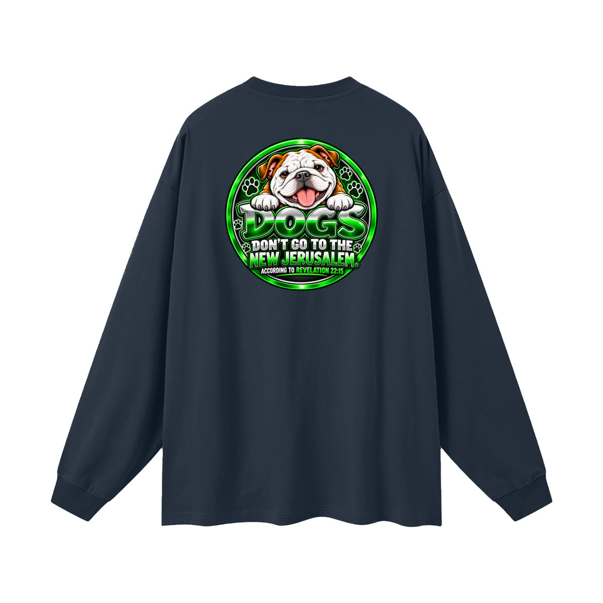 DOZENS OF TESTIMONIES ON YOUTUBE OF JESUS ENCOUNTERING PEOPLE. DOGS DON'T GO TO THE NEW JERUSALEM. ACCORDING TO REVELATION 22:15 Long Sleeve T-Shirt