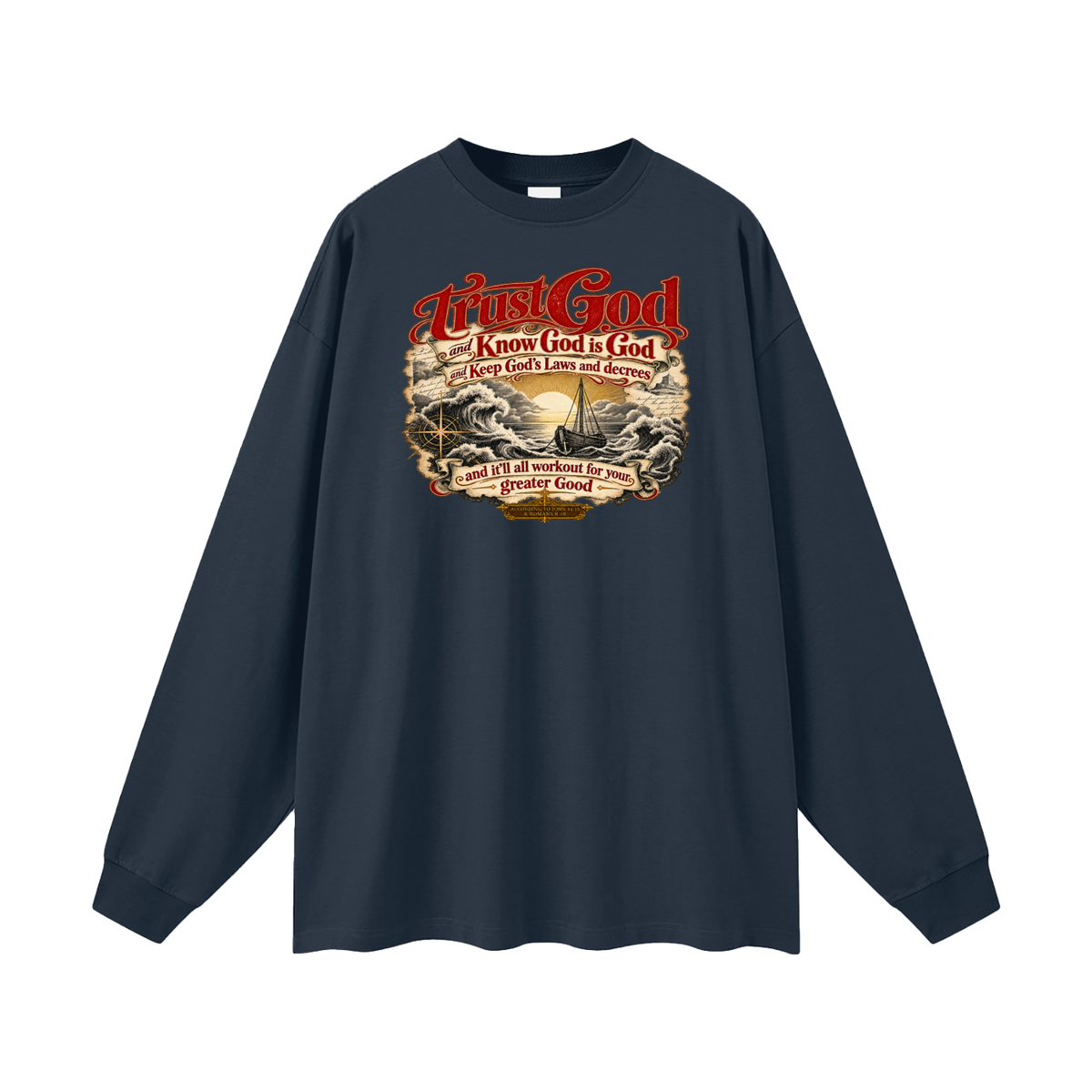 Trust God and Know God is God and Keep God's Laws and decrees and it'll all workout for your greater Good ACCORDING TO JOHN 14:15 & ROMANS 8:28 Long Sleeve T-Shirt