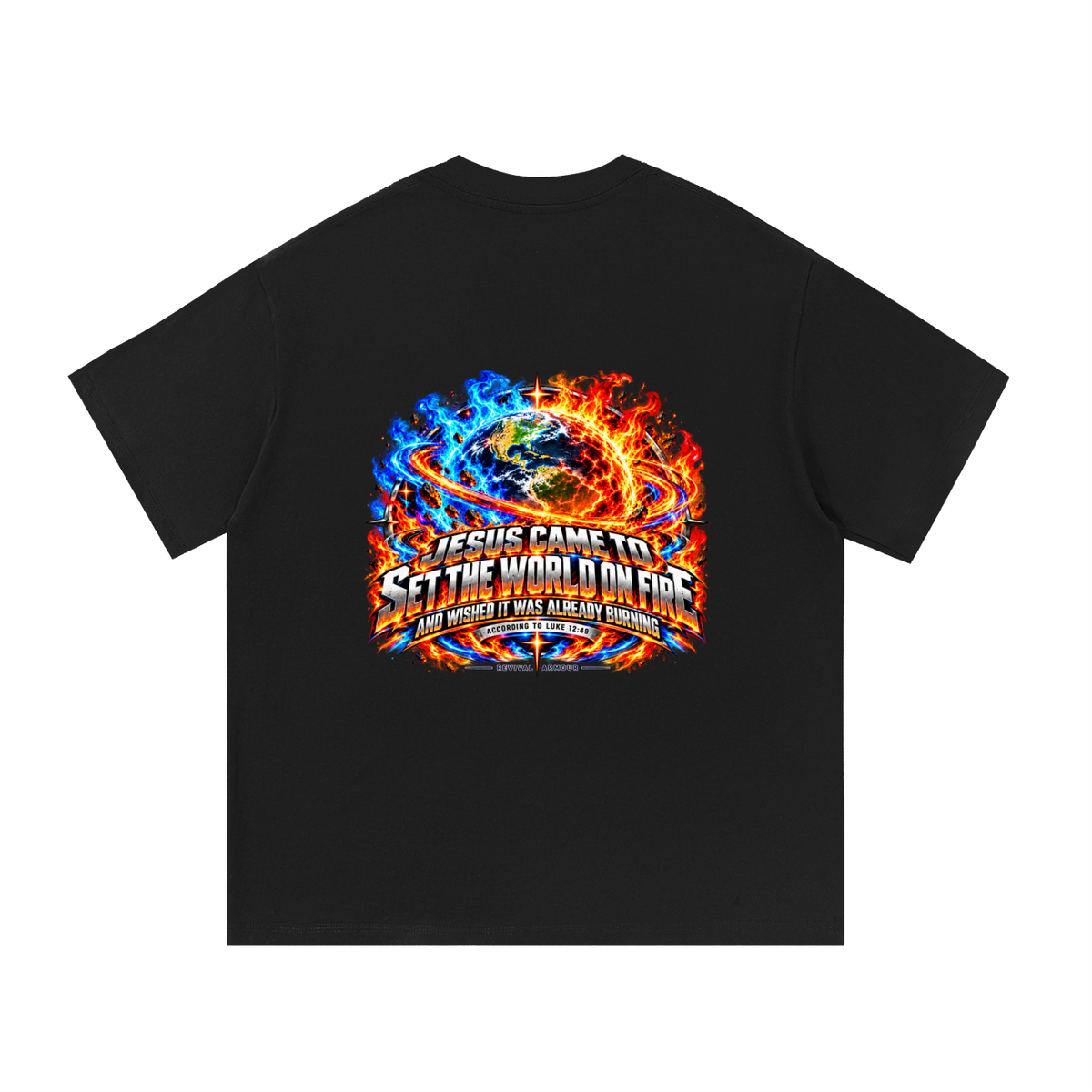 JESUS CAME TO SET THE WORLD ON FIRE AND WISHED IT WAS ALREADY BURNING ACCORDING TO LUKE 12:49 REVIVAL ARMOUR T-Shirt