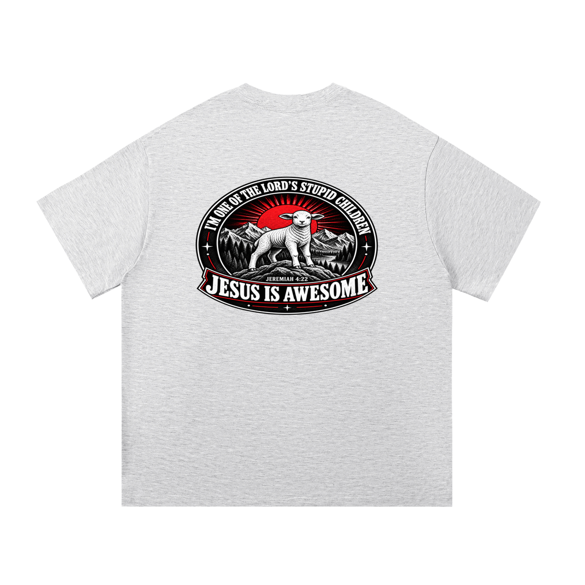I'M ONE OF THE LORD'S STUPID CHILDREN JEREMIAH 4:22 JESUS IS AWESOME *THERE IS NO quotation marks MARKS THIS IS NOT A quote  T-Shirt