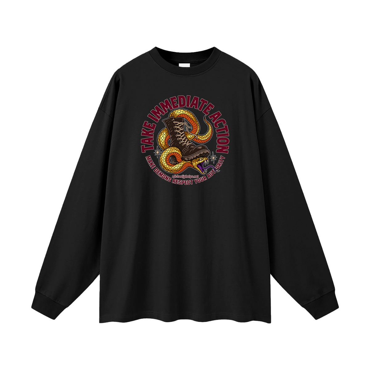 TAKE IMMEDIATE ACTION MAKE DEMONS RESPECT YOUR AUTHORITY michaeljphelps.net Long Sleeve T-Shirt
