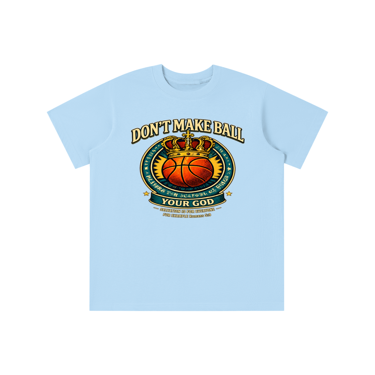 DON'T MAKE BALL YOUR GOD SALVATION IS FOR EVERYONE FOR EXAMPLE Romans 5:9 youth T-shirt