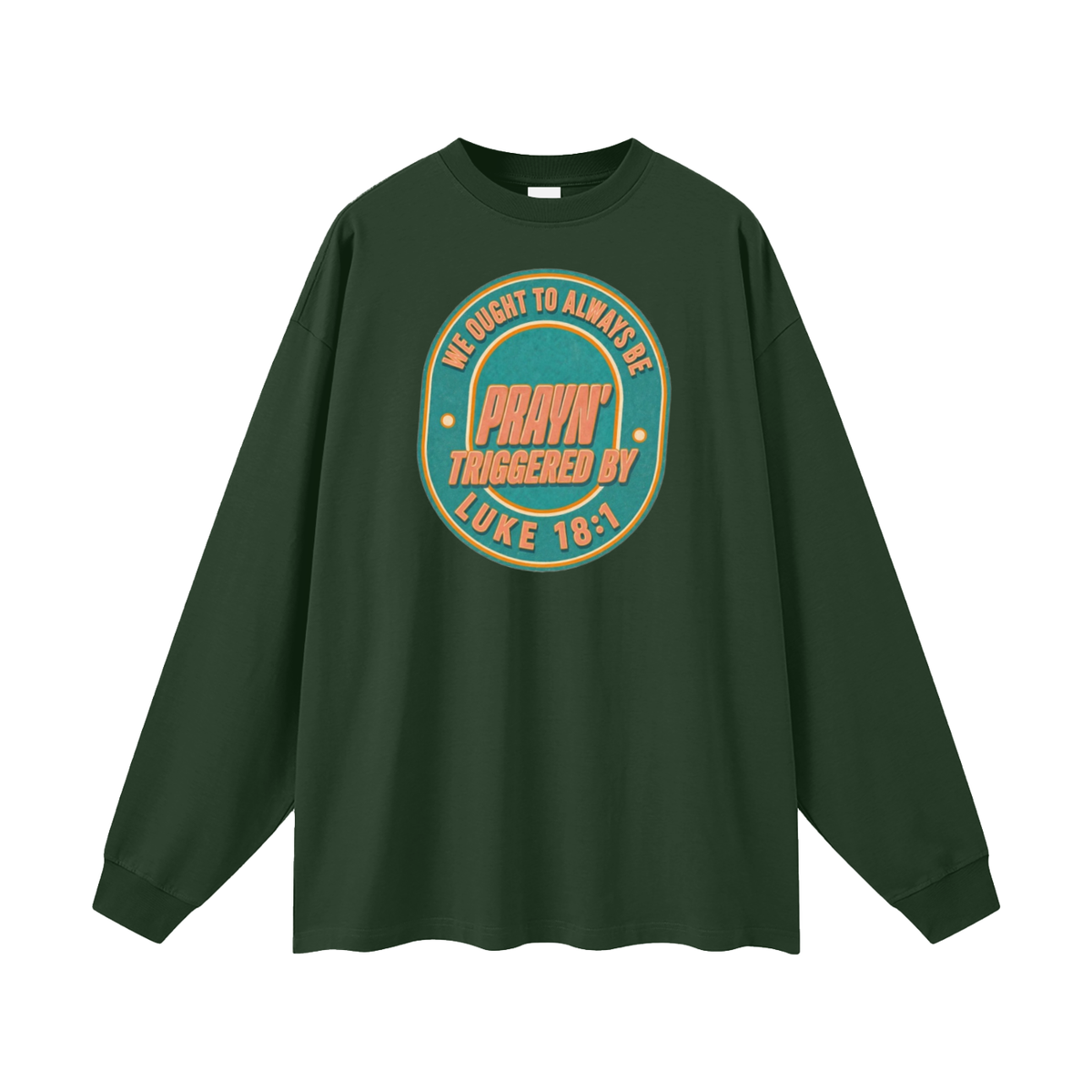 WE OUGHT TO ALWAYS BE PRAYN' TRIGGERED BY LUKE 18:1 Long Sleeve T-Shirt