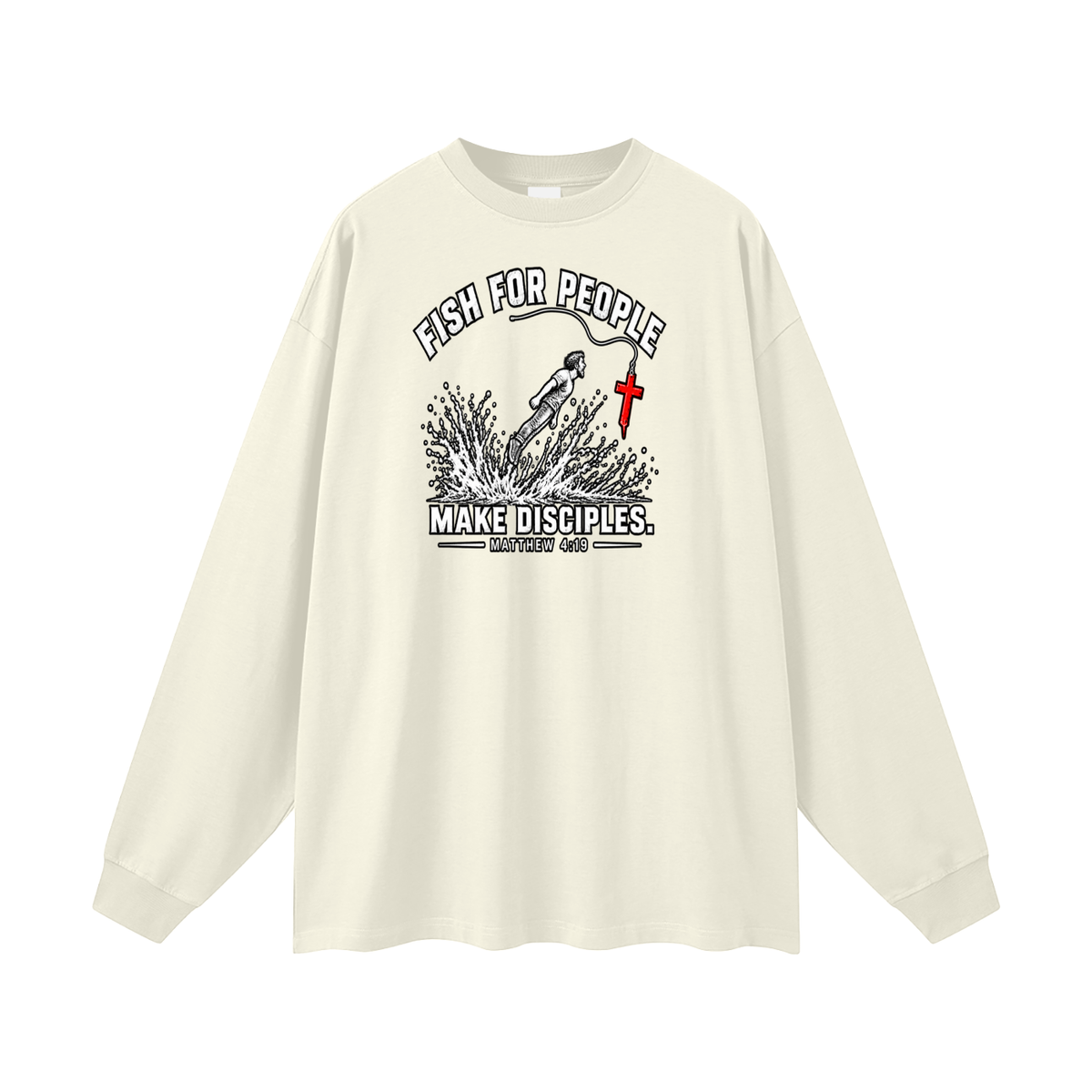 FISH FOR PEOPLE MAKE DISCIPLES. - MATTHEW 4:19 - Long Sleeve T-Shirt