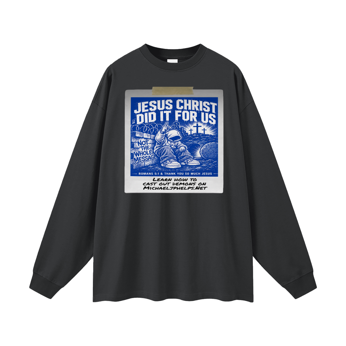 JESUS CHRIST DID IT FOR US NOT THE WHOLE MESSAGE Long Sleeve T-Shirt