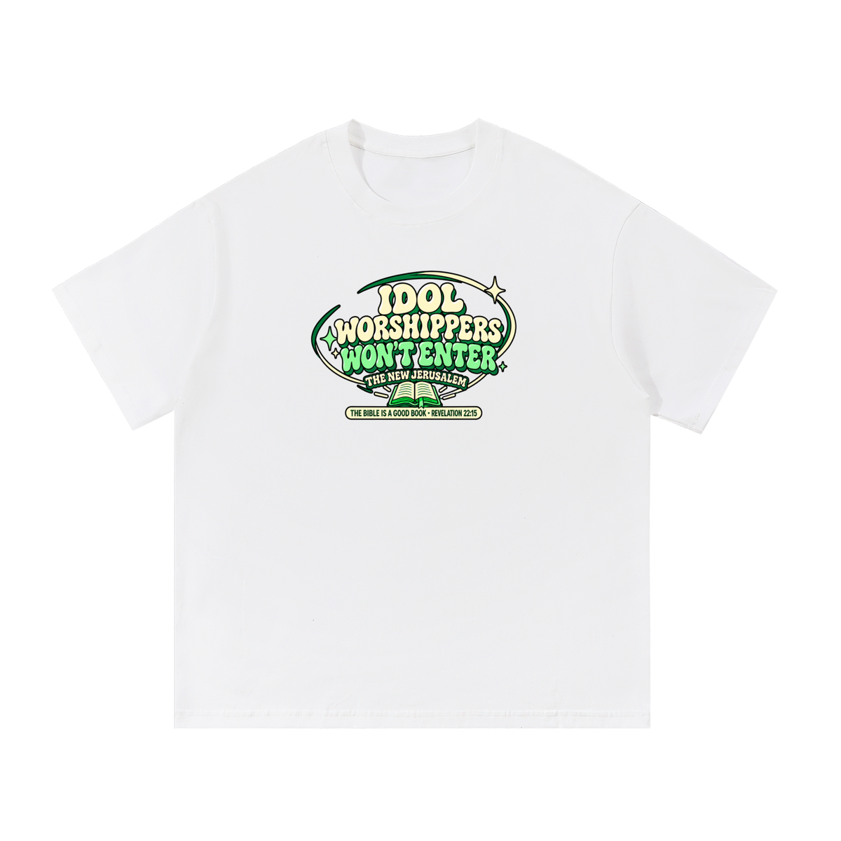 IDOL WORSHIPPERS WON'T ENTER THE NEW JERUSALEM THE BIBLE IS A GOOD BOOK . REVELATION 22:15 T-Shirt