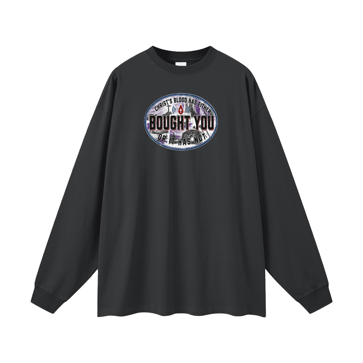 CHRIST'S BLOOD HAS EITHER BOUGHT YOU OR IT HAS NOT Long Sleeve T-Shirt
