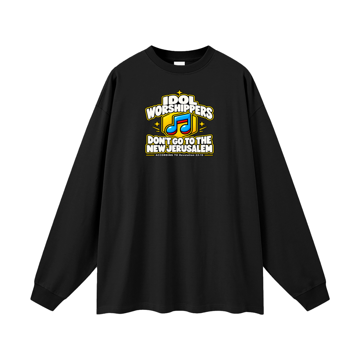 IDOL WORSHIPPERS DON'T GO TO THE NEW JERUSALEM ACCORDING TO Revelation 22:15 Long Sleeve T-Shirt