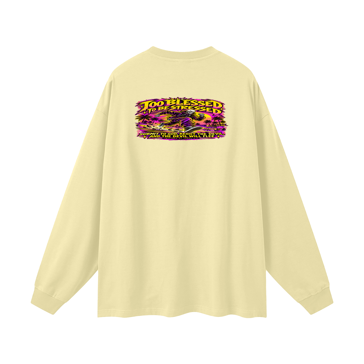 TOO BLESSED TO BE STRESSED SUMIT TO GOD, RESIST THE DEVIL, AND THE DEVIL WILL FLEE INSPIRED BY JAMES 4:7 Long Sleeve T-Shirt