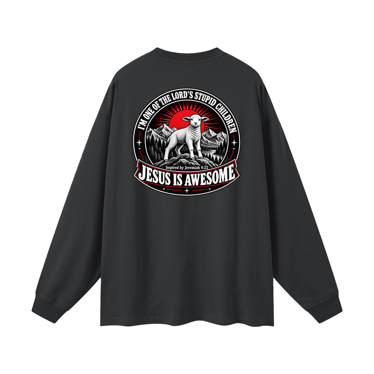 I'M ONE OF THE LORD'S STUPID CHILDREN INSPIRED BY Jeremiah 4:22 JESUS IS AWESOME Long Sleeve T-Shirt