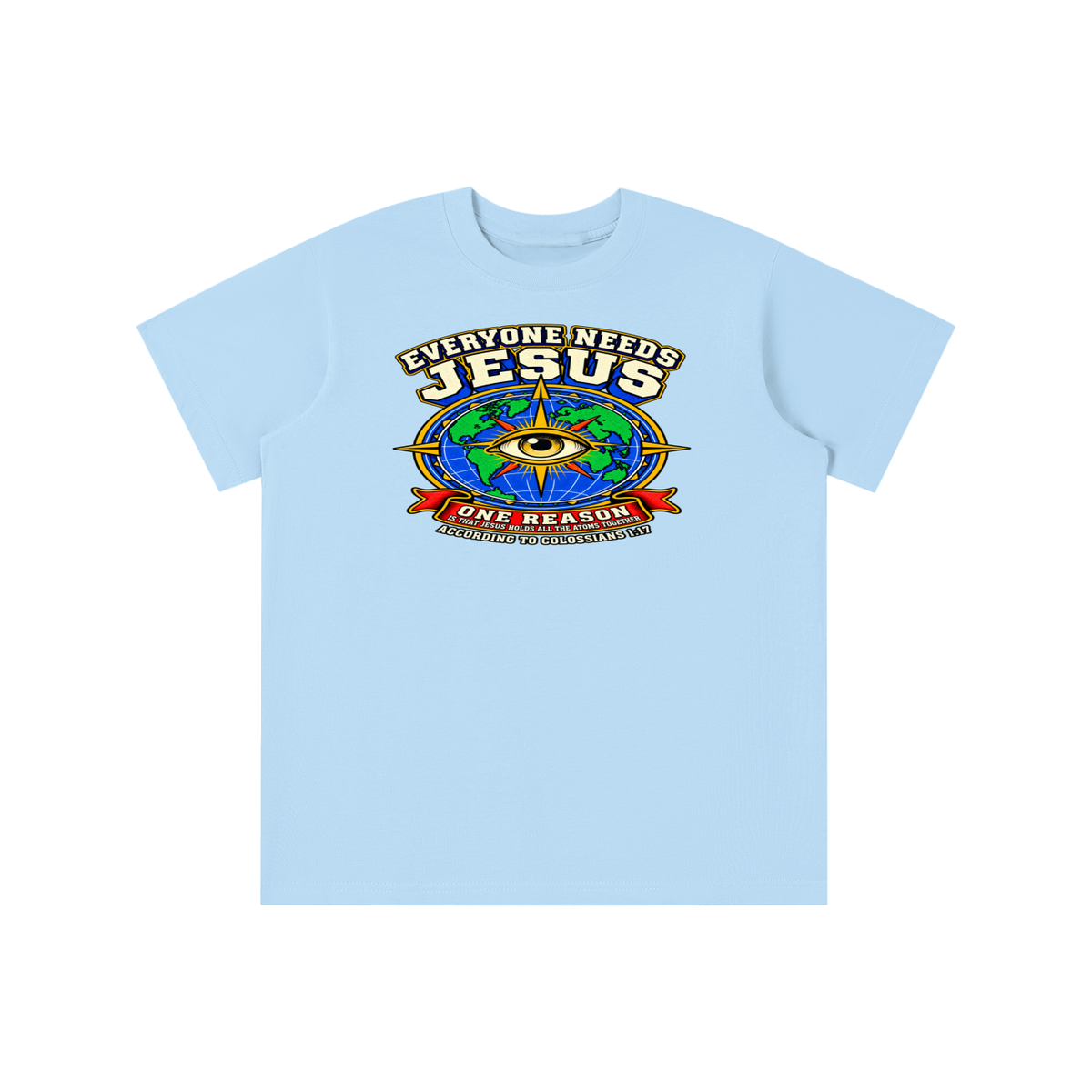 EVERYONE NEEDS JESUS ONE REASON IS THAT JESUS HOLDS ALL THE ATOMS TOGETHER ACCORDING TO COLOSSIANS 1:17 youth T-shirt
