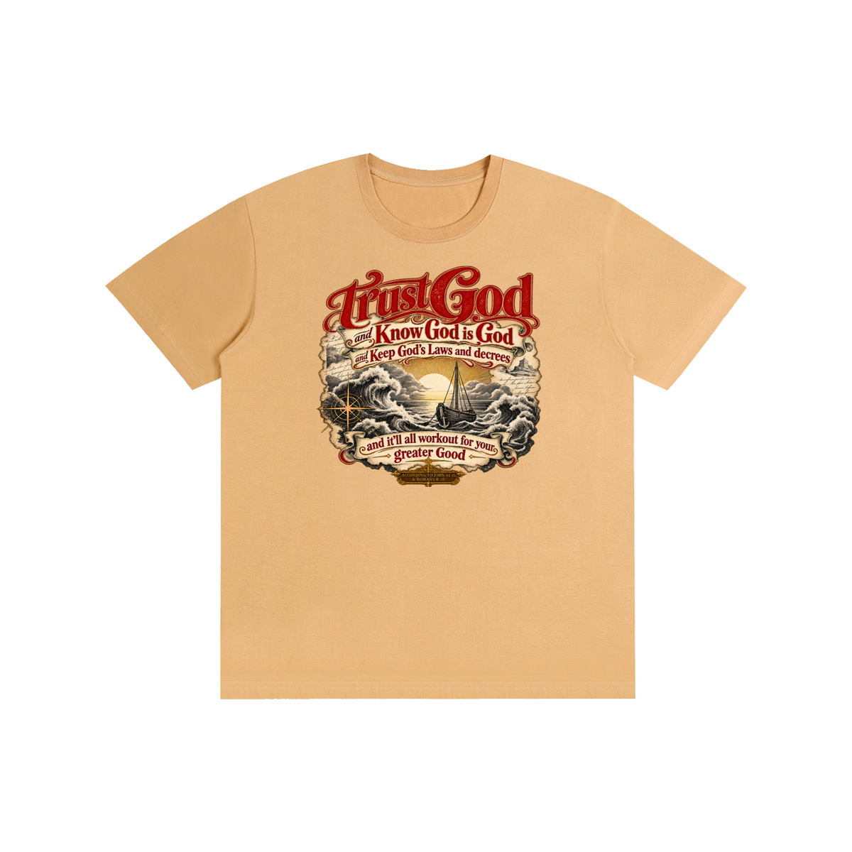 Trust God and Know God is God and Keep God's Laws and decrees and it'll all workout for your greater Good ACCORDING TO JOHN 14:15 & ROMANS 8:28 T-Shirt