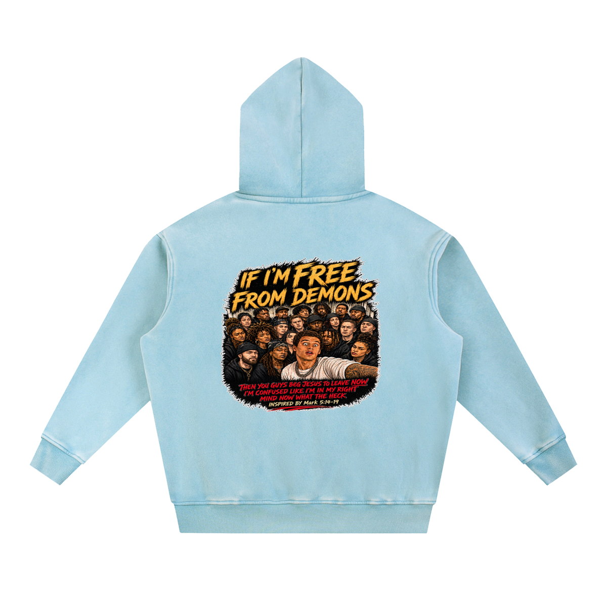 IF I'M FREE FROM DEMONS THEN YOU GUYS BEG JESUS TO LEAVE NOW I'M CONFUSED LIKE I'M IN MY RIGHT MIND NOW WHAT THE HECK INSPIRED BY Mark 5:14-19 Hoodie