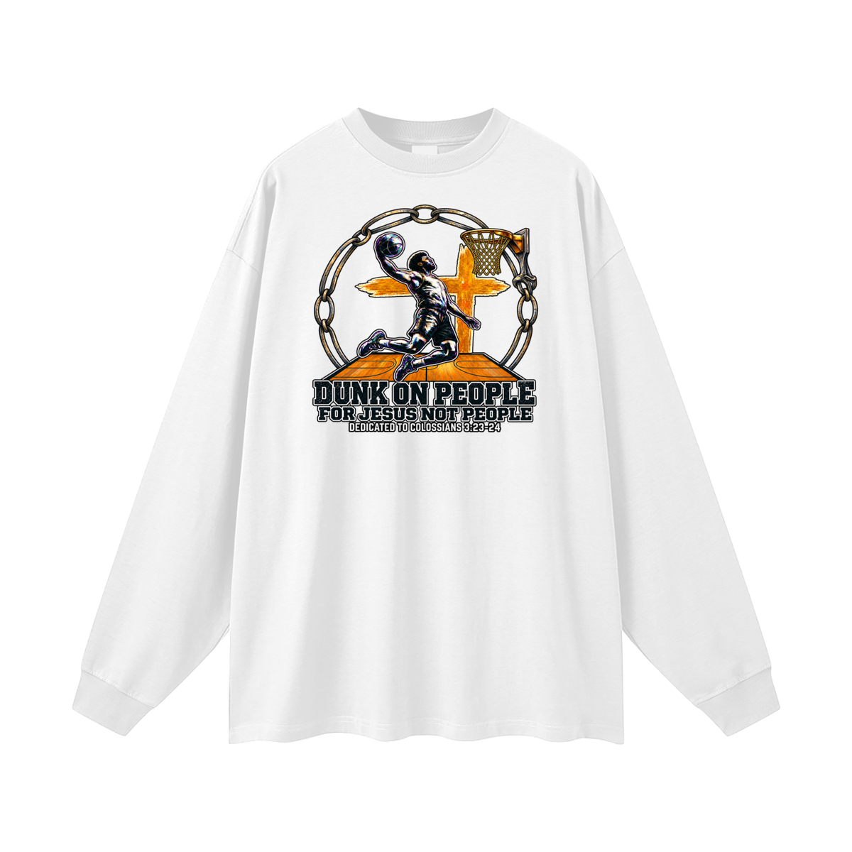 DUNK ON PEOPLE FOR JESUS NOT PEOPLE DEDICATED TO COLOSSIANS 3:23-24 Long Sleeve T-Shirt