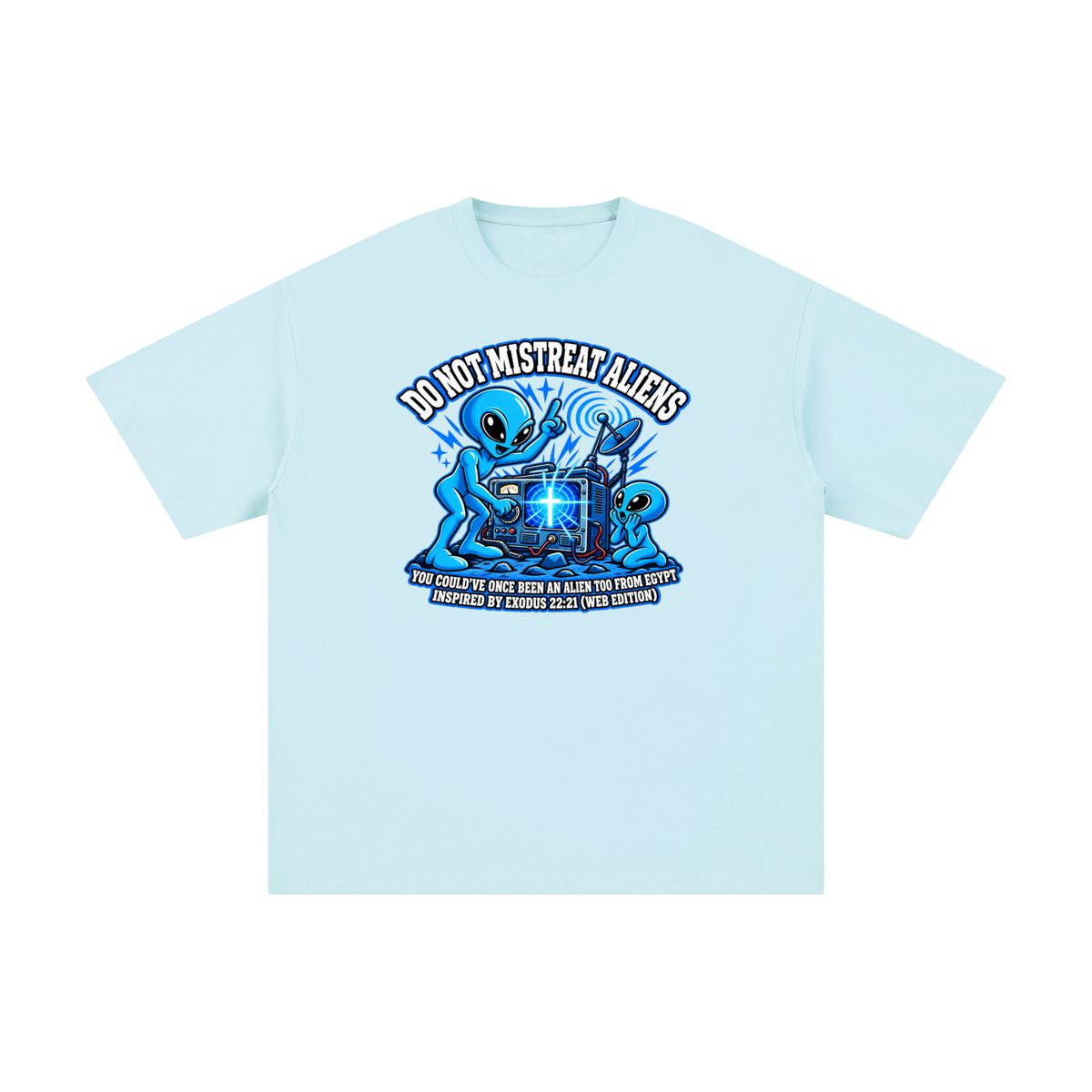 DO NOT MISTREAT ALIENS YOU COULD'VE ONCE BEEN AN ALIEN TOO FROM EGYPT INSPIRED BY EXODUS 22:21 (WEB EDITION) T-Shirt