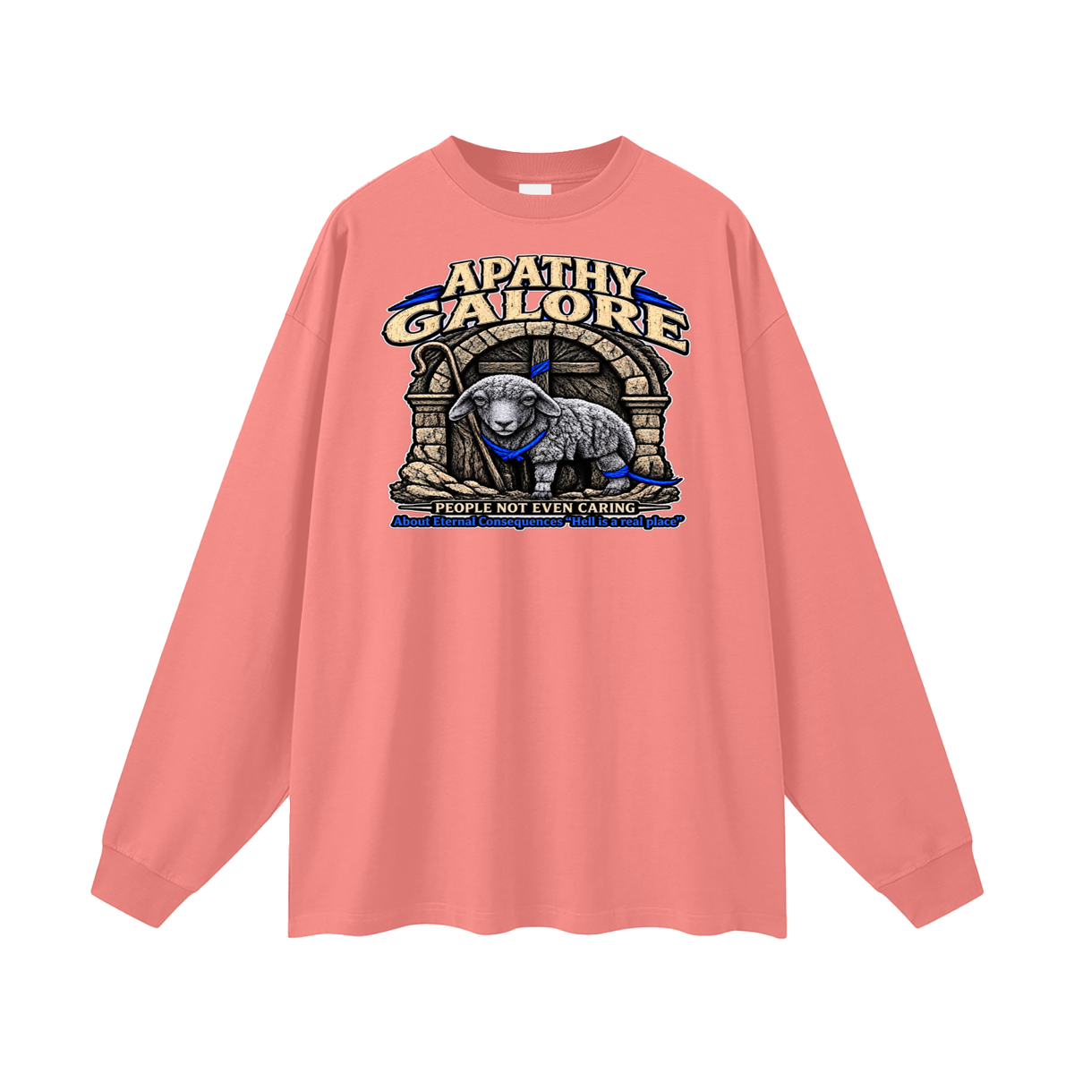 APATHY GALORE PEOPLE NOT EVEN CARING About Eternal Consequences "Hell is a real place" Long Sleeve T-Shirt