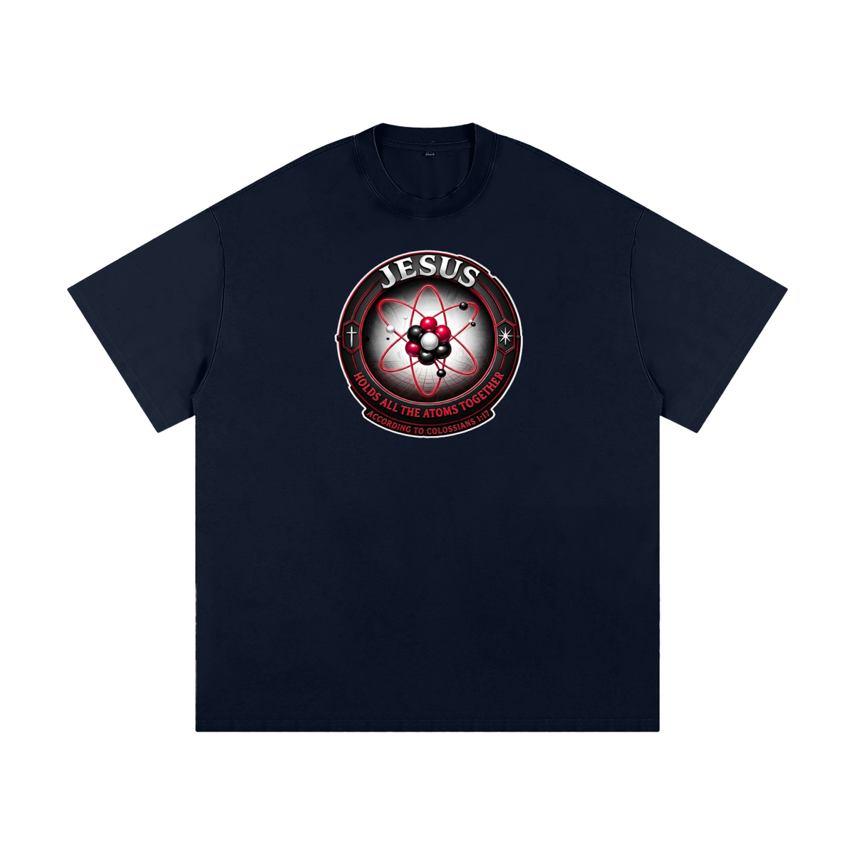 JESUS HOLDS ALL THE ATOMS TOGETHER ACCORDING TO COLOSSIANS 1:17 T-Shirt