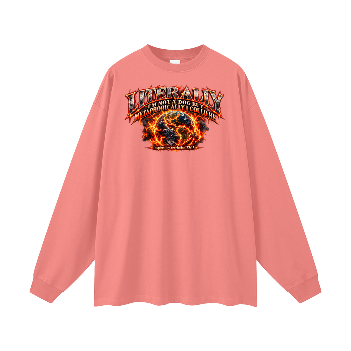 LITERALLY I'M NOT A DOG BUT METAPHORICALLY I COULD BE Inspired by revelation 22:15 Long Sleeve T-Shirt