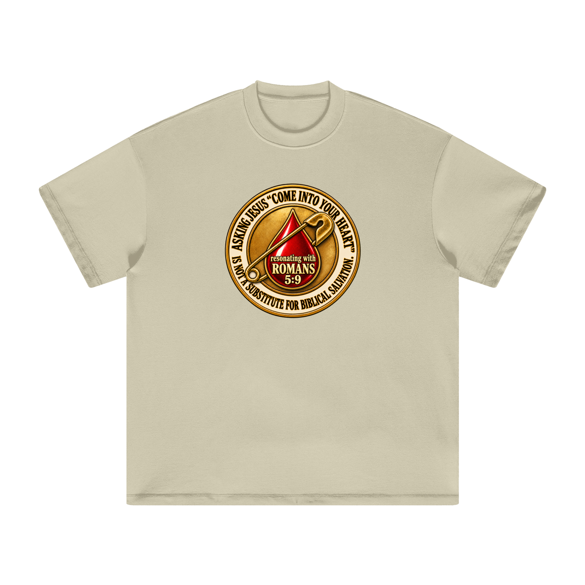 ASKING JESUS "COME INTO YOUR HEART" IS NOT A SUBSTITUTE FOR BIBLICAL SALVATION. resonating with ROMANS 5:9 T-Shirt