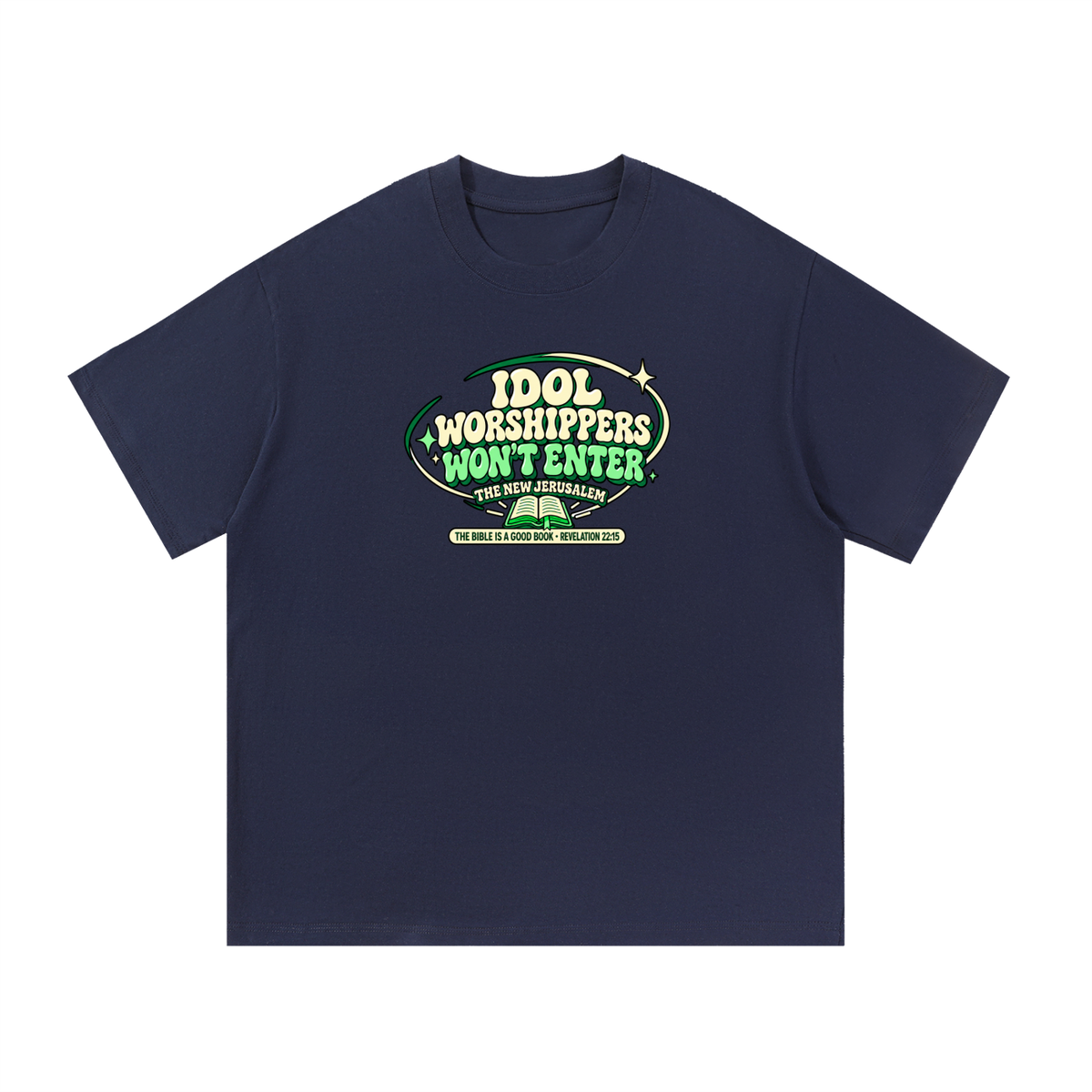 IDOL WORSHIPPERS WON'T ENTER THE NEW JERUSALEM THE BIBLE IS A GOOD BOOK . REVELATION 22:15 T-Shirt