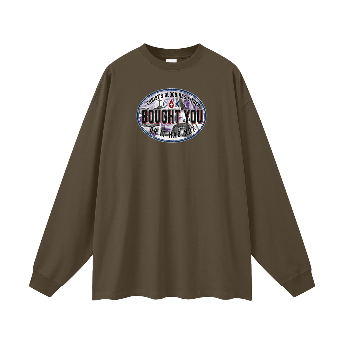 CHRIST'S BLOOD HAS EITHER BOUGHT YOU OR IT HAS NOT Long Sleeve T-Shirt