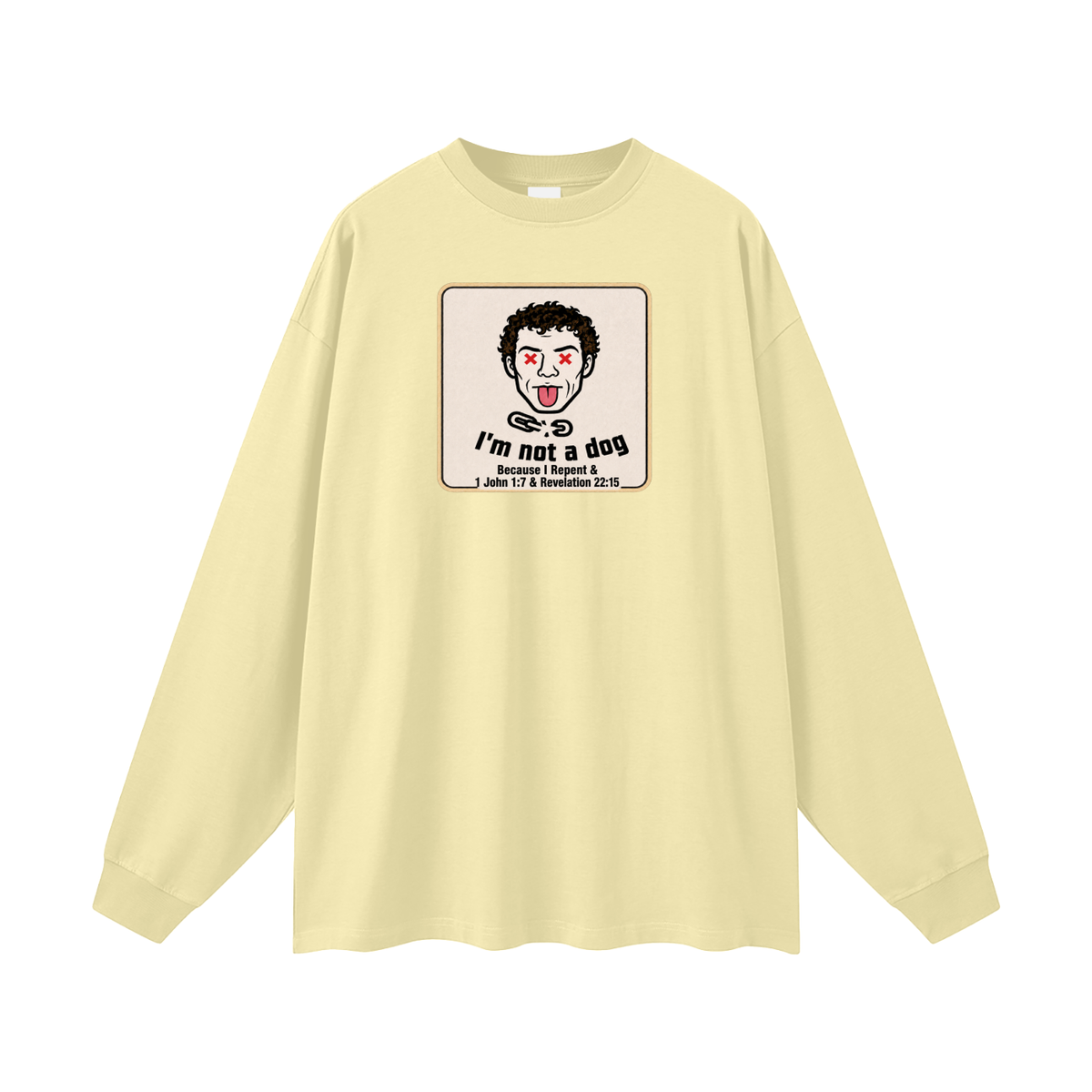 I'm not a dog Because I Repent & 1 John 1:7 & Revelation 22:15 Long Sleeve T-Shirt