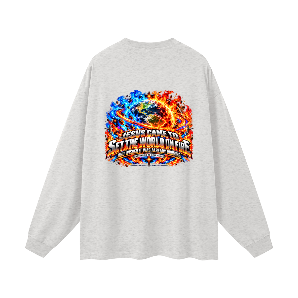 JESUS CAME TO SET THE WORLD ON FIRE AND WISHED IT WAS ALREADY BURNING ACCORDING TO LUKE 12:49 REVIVAL ARMOUR Long Sleeve T-Shirt