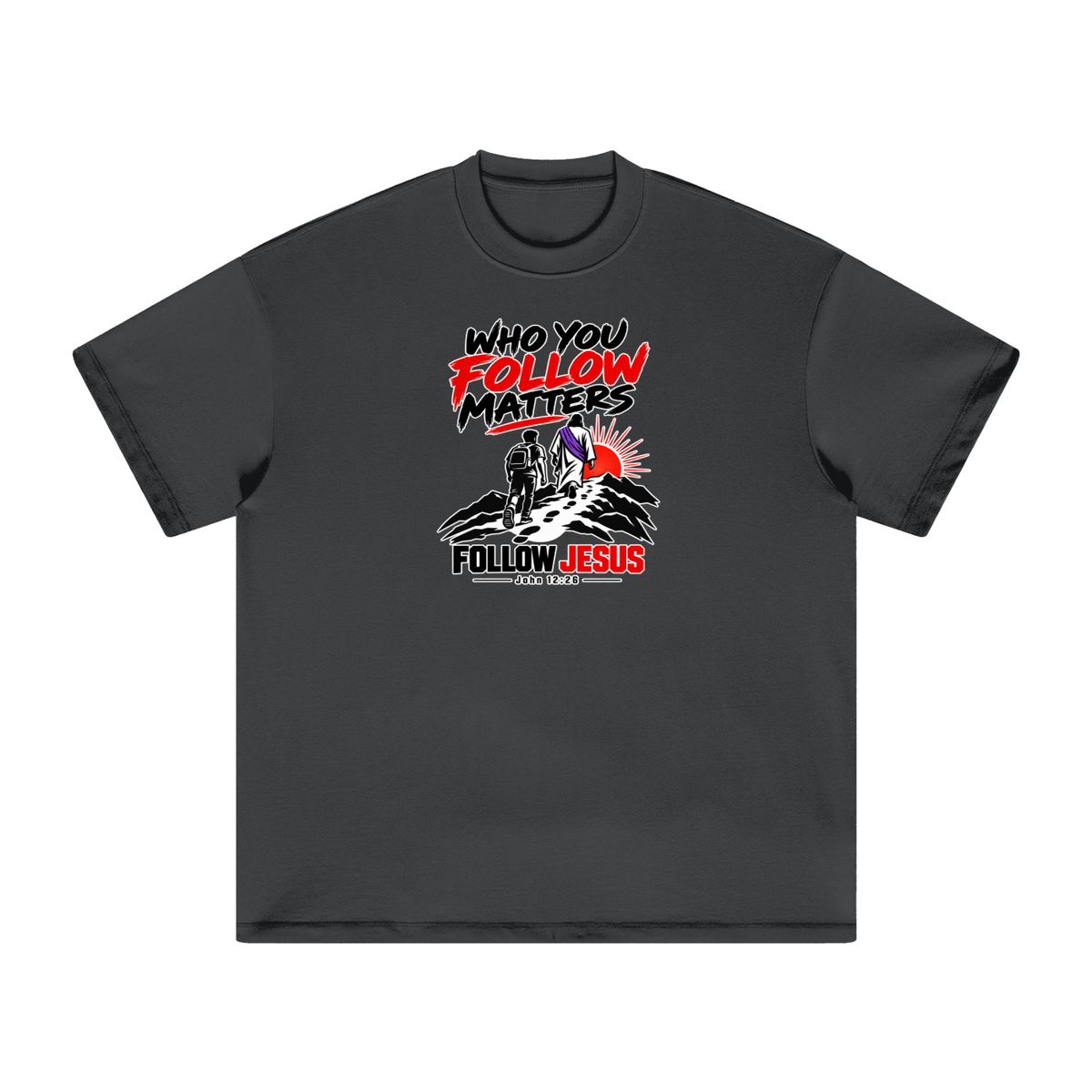 WHO FOLLOW MATTERS FOLLOW JESUS - JOHN 12:26 - T-Shirt