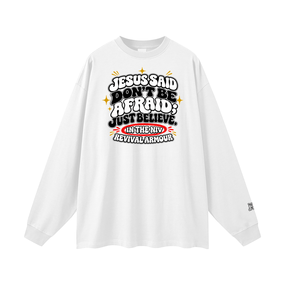 JESUS SAID Don't be afraid; just believe." IN THE NIV PREACH THE BLOOD OF JESUS Long Sleeve T-Shirt