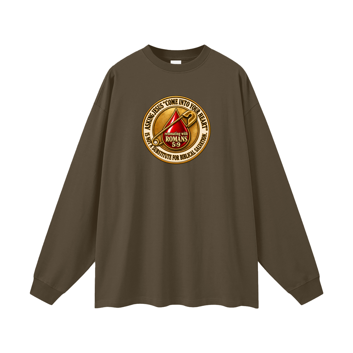 ASKING JESUS "COME INTO YOUR HEART" IS NOT A SUBSTITUTE FOR BIBLICAL SALVATION. resonating with ROMANS 5:9 Long Sleeve T-Shirt