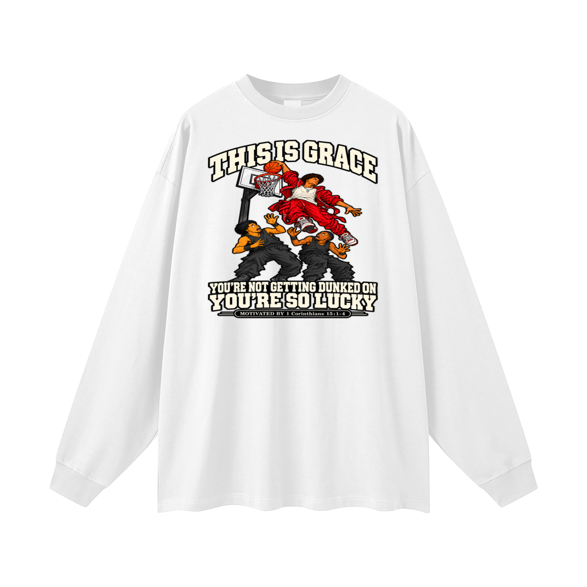 THIS IS GRACE YOU'RE NOT GETTING DUNKED ON YOU'RE SO LUCKY MOTIVATED BY 1 Corinthians 15:1-4 Long Sleeve T-Shirt