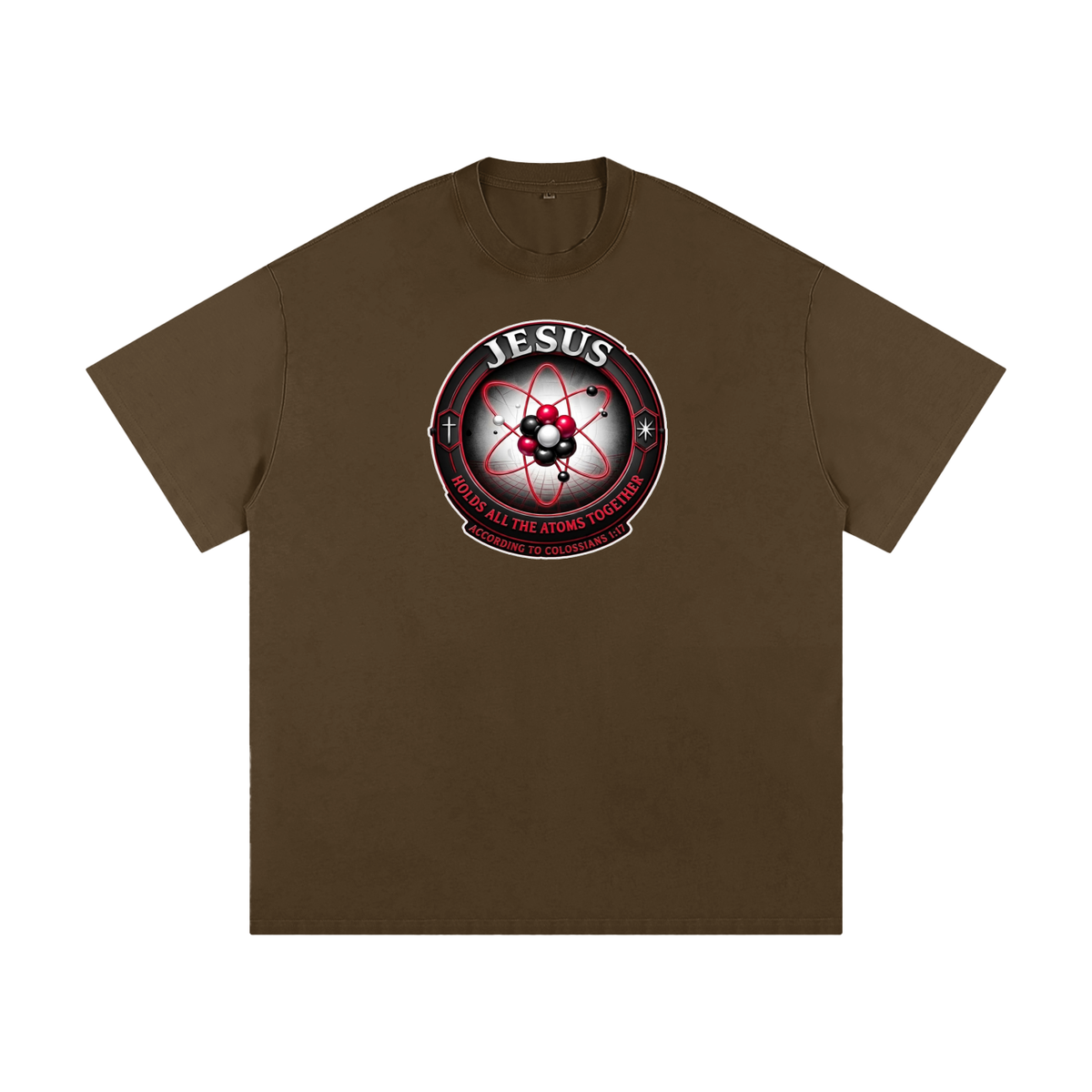 JESUS HOLDS ALL THE ATOMS TOGETHER ACCORDING TO COLOSSIANS 1:17 T-Shirt
