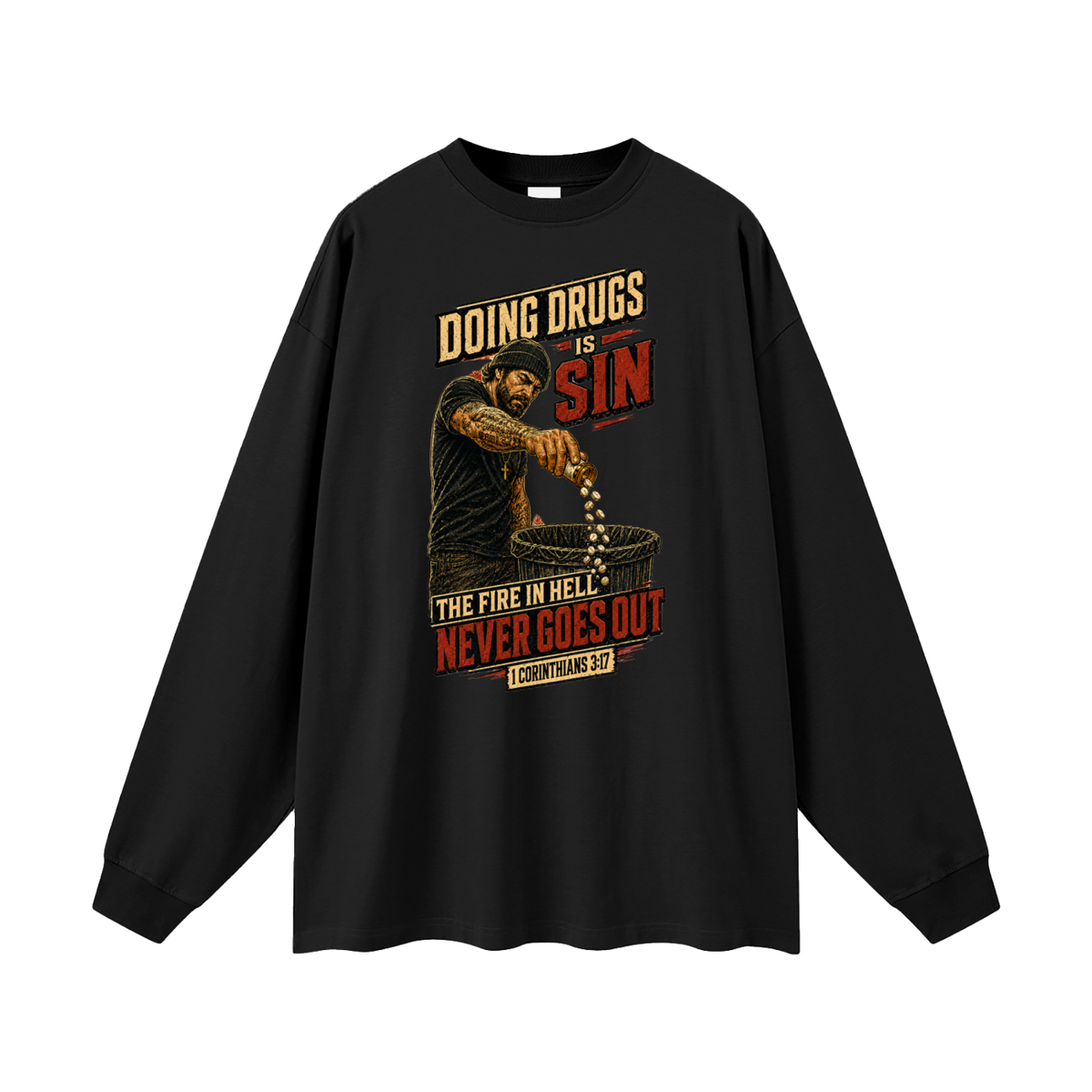 DOING DRUGS IS SIN THE FIRE IN HELL NEVER GOES OUT Long Sleeve T-Shirt