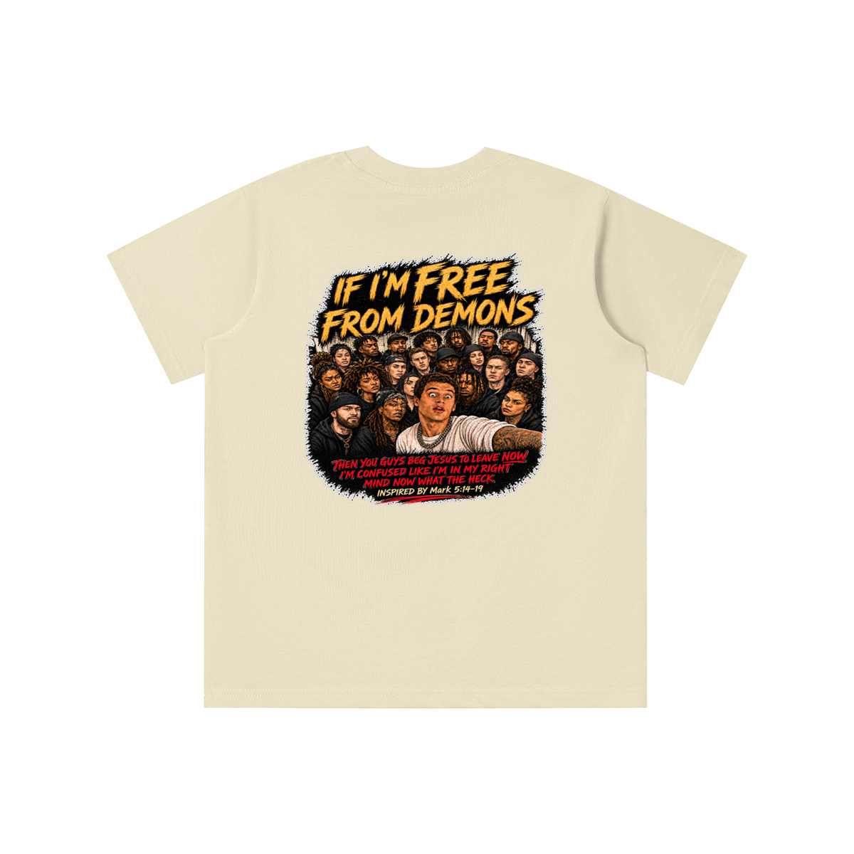 IF I'M FREE FROM DEMONS THEN YOU GUYS BEG JESUS TO LEAVE NOW I'M CONFUSED LIKE I'M IN MY RIGHT MIND NOW WHAT THE HECK INSPIRED BY Mark 5:14-19 youth T-shirt