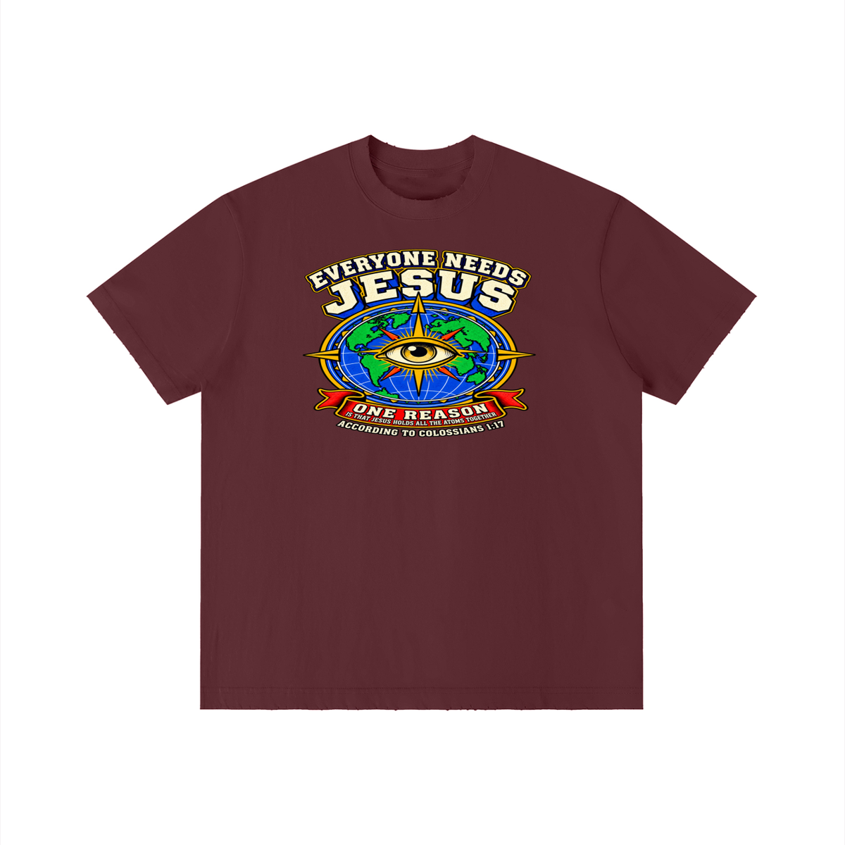 EVERYONE NEEDS JESUS ONE REASON IS THAT JESUS HOLDS ALL THE ATOMS TOGETHER ACCORDING TO COLOSSIANS 1:17 T-Shirt