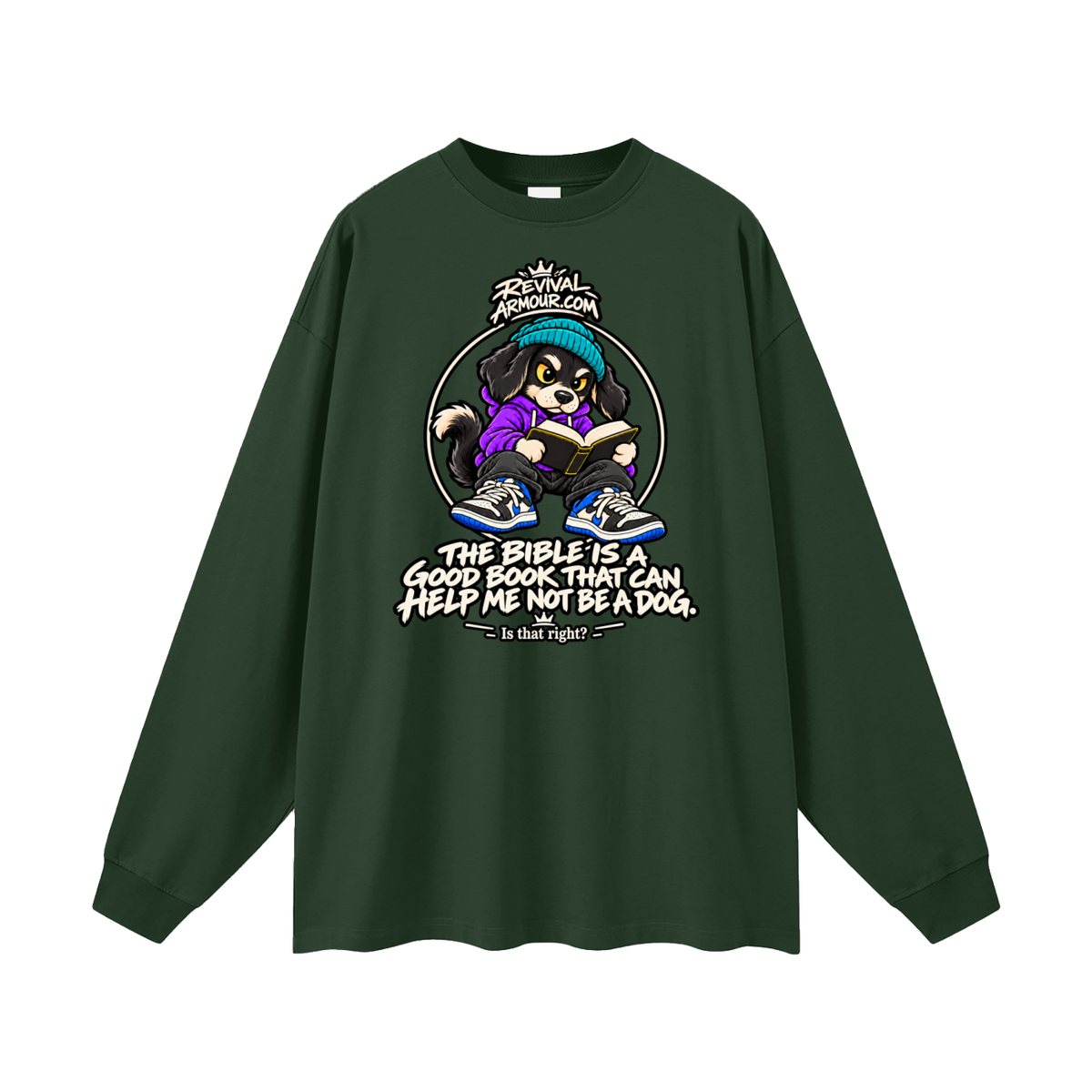 REVIVALARMOUR.COM THE BIBLE IS A GOOD BOOK THAT CAN HELP ME NOT BE A DOG. Is that right? Long Sleeve T-Shirt