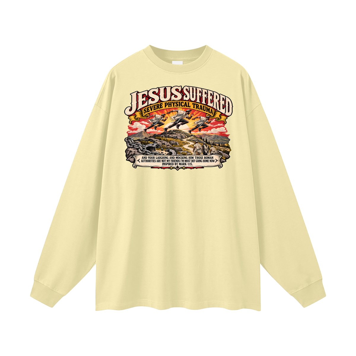 JESUS SUFFERED SEVERE PHYSICAL TRAUMA AND YOUR LAUGHING AND MOCKING HIM THOSE ROMAN AUTHORITIES ARE NOT MY FRIENDS I'M MOST DEF GOING HOME NO INSPIRED BY MARK 1:15. Long Sleeve T-Shirt